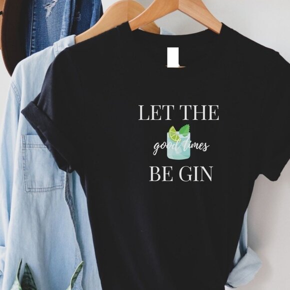 Funny Gin Shirt, Gin, Let The Good Times Be Gin, Gin and Tonic, Gift, Funny Drin - Picture 1 of 4